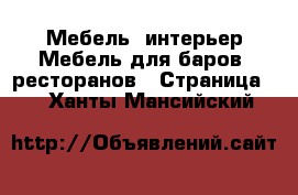 Мебель, интерьер Мебель для баров, ресторанов - Страница 2 . Ханты-Мансийский